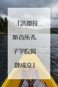 洪都拉斯首所孔子学院揭牌成立