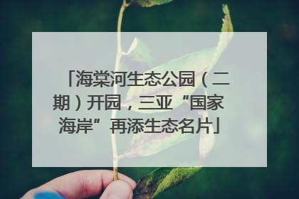 海棠河生态公园（二期）开园，三亚“国家海岸”再添生态名片