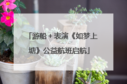 游船＋表演《如梦上塘》公益航班启航