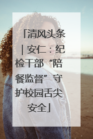 清风头条｜安仁：纪检干部“陪餐监督”守护校园舌尖安全