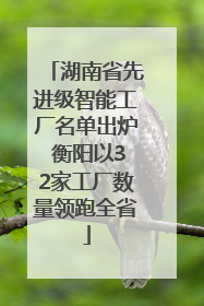 湖南省先进级智能工厂名单出炉 衡阳以32家工厂数量领跑全省