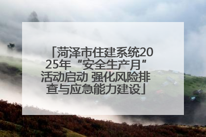 菏泽市住建系统2025年“安全生产月”活动启动 强化风险排查与应急能力建设