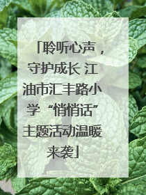 聆听心声，守护成长 江油市汇丰路小学“悄悄话”主题活动温暖来袭