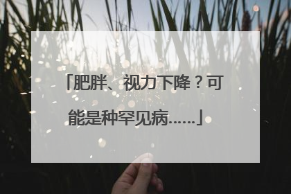 肥胖、视力下降？可能是种罕见病……