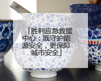 胜利应急救援中心：既守护能源安全，更保障城市安全