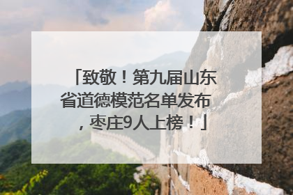 致敬！第九届山东省道德模范名单发布，枣庄9人上榜！