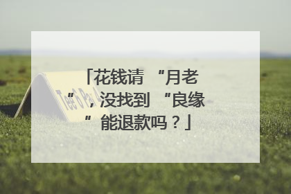 花钱请 “月老 ”，没找到 “良缘 ”能退款吗？