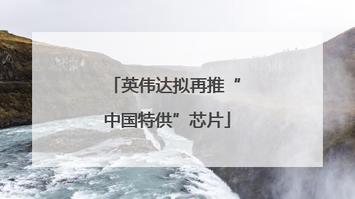 英伟达拟再推“中国特供”芯片