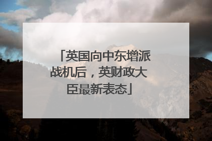 英国向中东增派战机后，英财政大臣最新表态