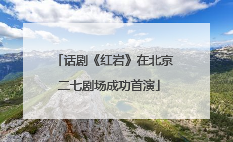 话剧《红岩》在北京二七剧场成功首演