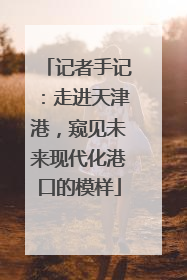 记者手记：走进天津港，窥见未来现代化港口的模样