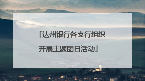 达州银行各支行组织开展主题团日活动