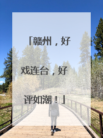 赣州，好戏连台，好评如潮！