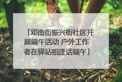 邓南街振兴街社区开展端午活动 户外工作者在驿站相逢话端午