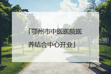 鄂州市中医医院医养结合中心开业