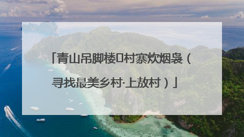 青山吊脚楼 村寨炊烟袅（寻找最美乡村·上敖村）