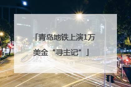 青岛地铁上演1万美金“寻主记”