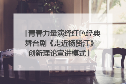 青春力量演绎红色经典 舞台剧《走近杨贤江》创新理论宣讲模式