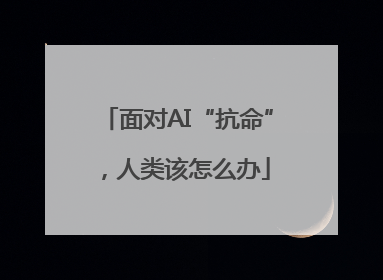 面对AI“抗命”，人类该怎么办