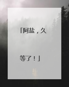 阿盐，久等了！