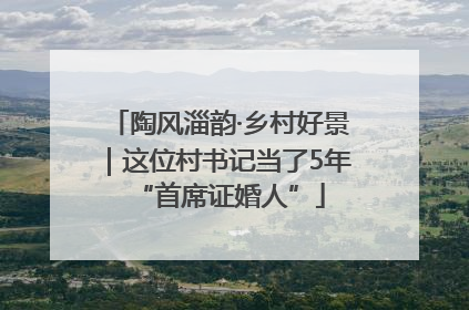 陶风淄韵·乡村好景｜这位村书记当了5年“首席证婚人”
