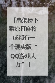 高架桥下乘凉打麻将 成都有一个现实版“QQ游戏大厅”