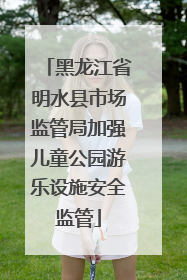 黑龙江省明水县市场监管局加强儿童公园游乐设施安全监管