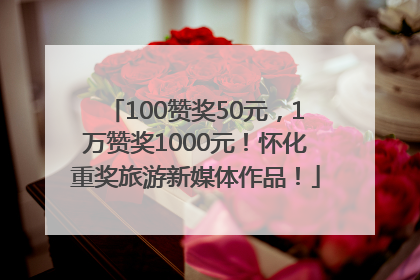 100赞奖50元，1万赞奖1000元！怀化重奖旅游新媒体作品！