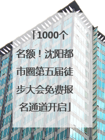 1000个名额！沈阳都市圈第五届徒步大会免费报名通道开启