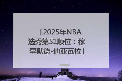 2025年NBA选秀第51顺位：穆罕默德-迪亚瓦拉