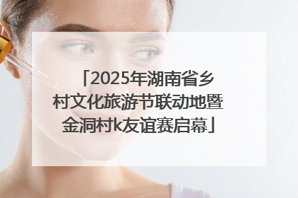 2025年湖南省乡村文化旅游节联动地暨金洞村k友谊赛启幕