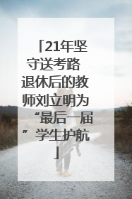 21年坚守送考路 退休后的教师刘立明为“最后一届”学生护航