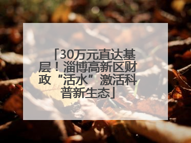 30万元直达基层！淄博高新区财政“活水”激活科普新生态