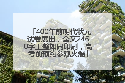 400年前明代状元试卷展出，全文2460字工整如同印刷，高考前预约参观火爆