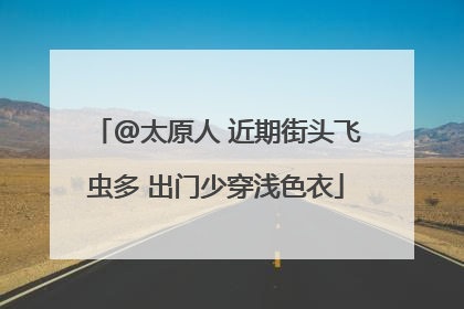 @太原人 近期街头飞虫多 出门少穿浅色衣