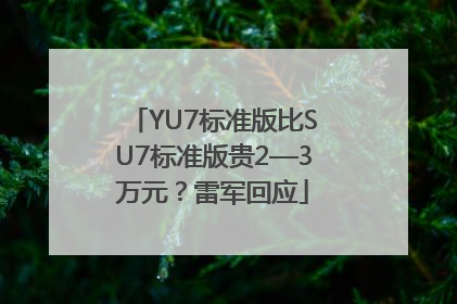 YU7标准版比SU7标准版贵2—3万元？雷军回应
